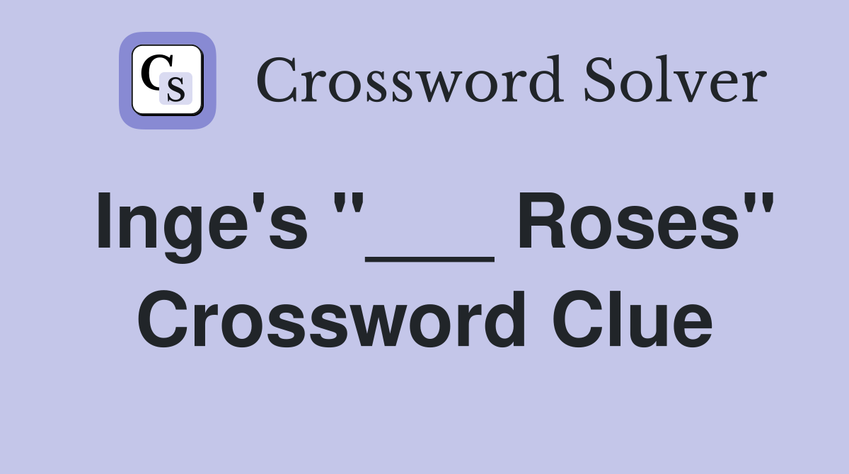 Inge's "___ Roses" Crossword Clue