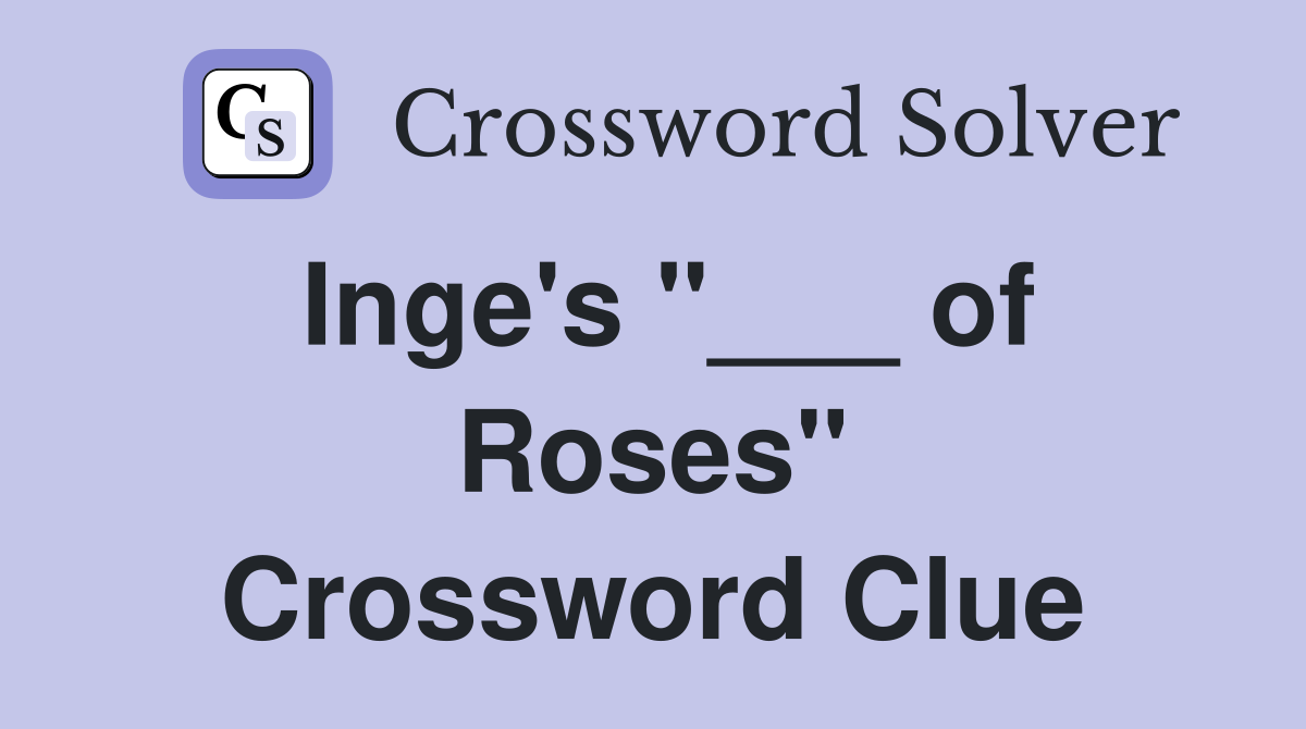 Inge's "___ of Roses" Crossword Clue