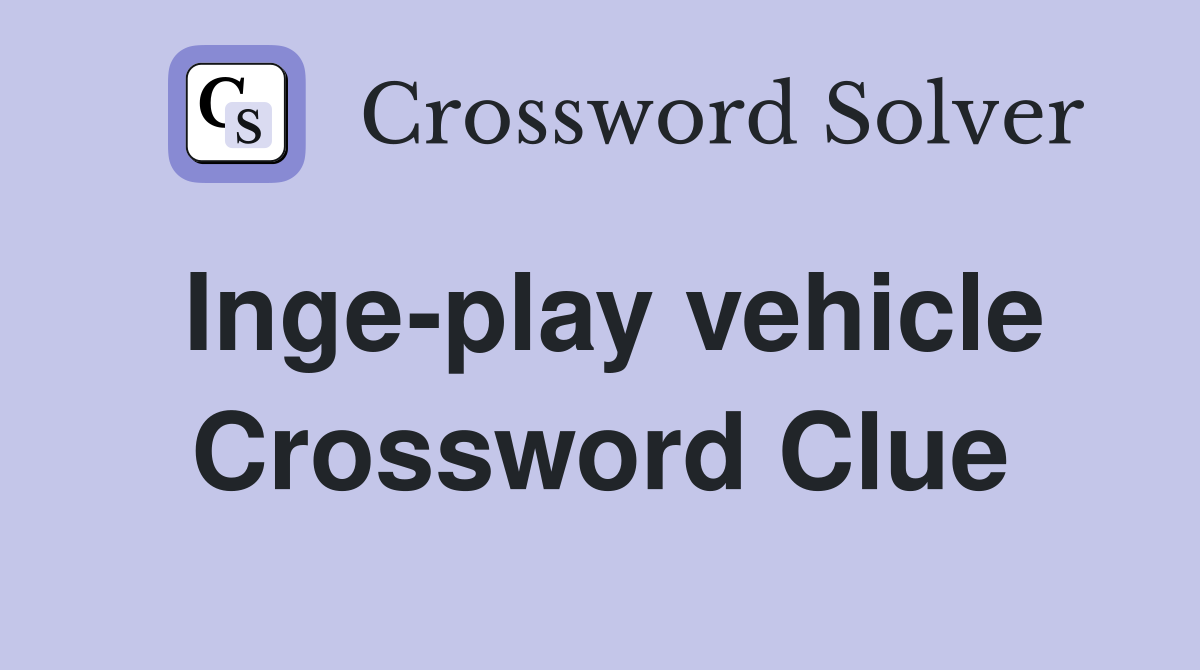Inge-play vehicle Crossword Clue