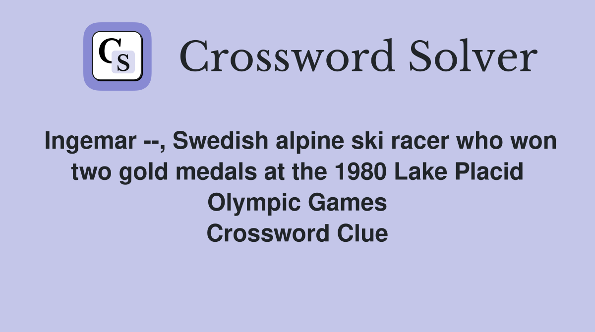Ingemar --, Swedish alpine ski racer who won two gold medals at the 1980 Lake Placid Olympic Games Crossword Clue