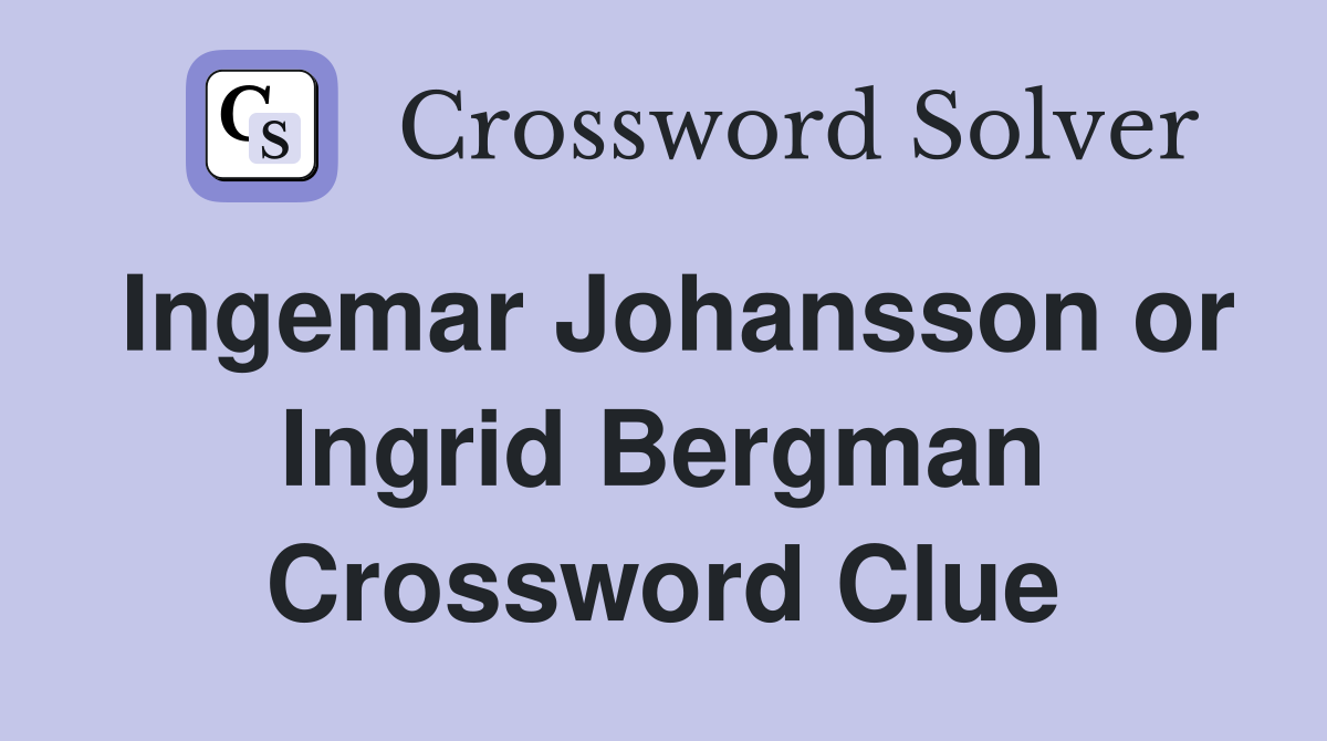 Ingemar Johansson or Ingrid Bergman Crossword Clue