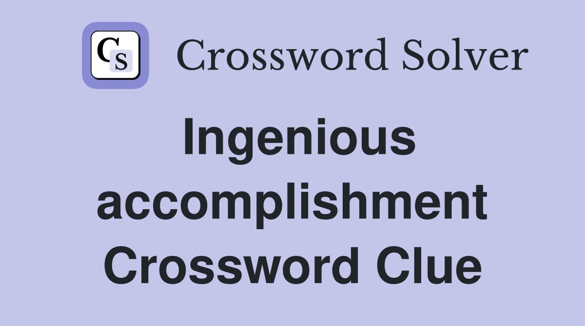 Ingenious accomplishment Crossword Clue