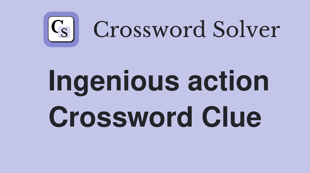 Ingenious action Crossword Clue