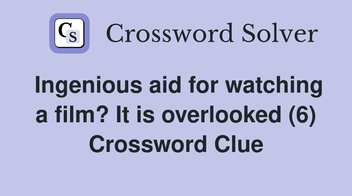 Ingenious aid for watching a film? It is overlooked (6) Crossword Clue