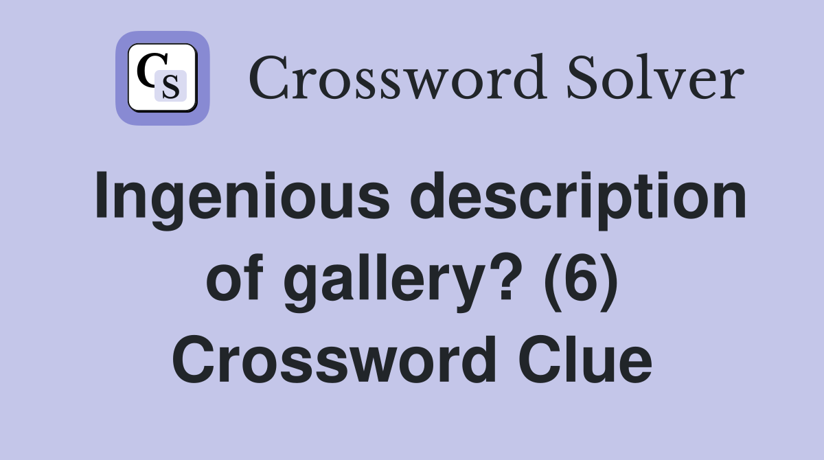 Ingenious description of gallery? (6) Crossword Clue