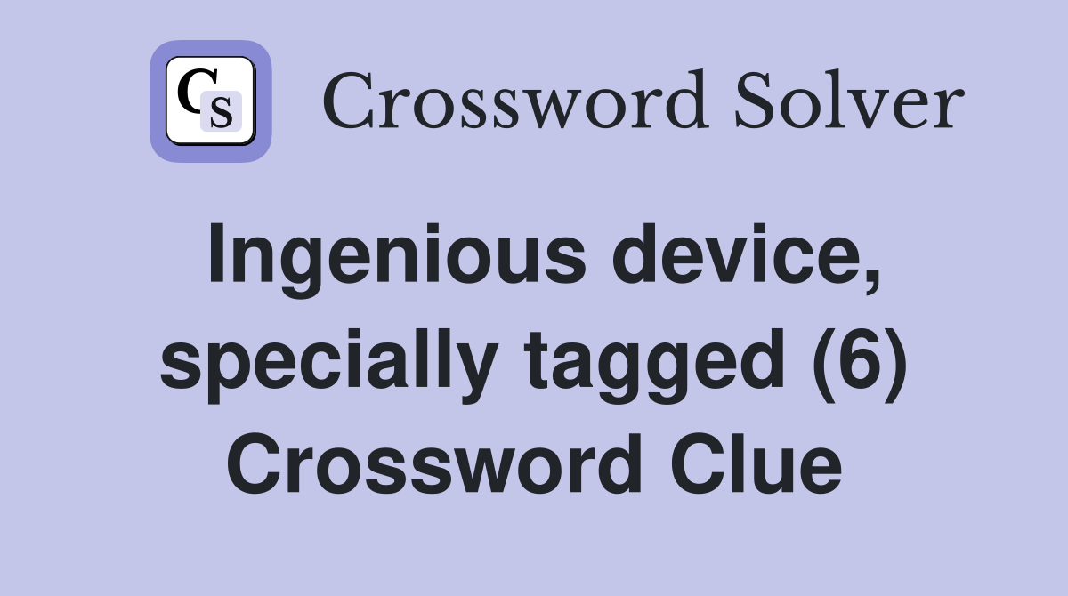 Ingenious device, specially tagged (6) Crossword Clue