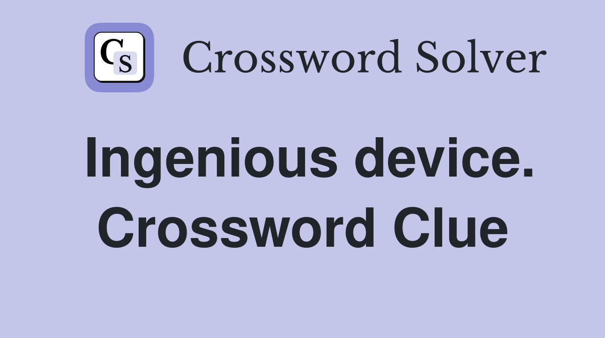 Ingenious device. Crossword Clue