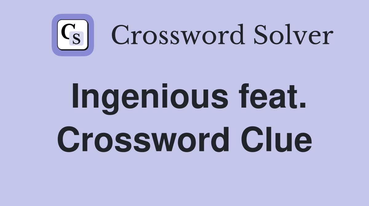 Ingenious feat. Crossword Clue