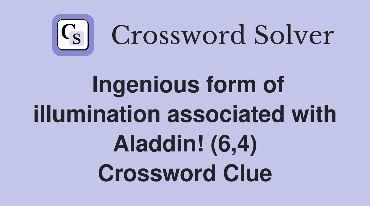 Ingenious form of illumination associated with Aladdin! (6,4) Crossword Clue