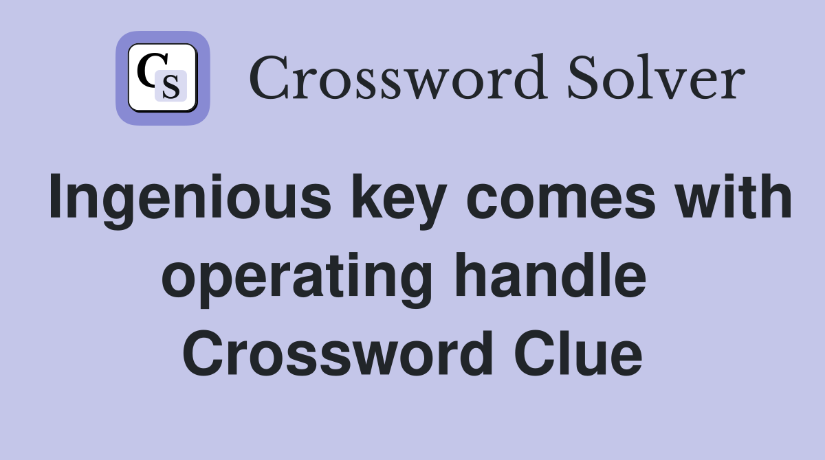 Ingenious key comes with operating handle  Crossword Clue