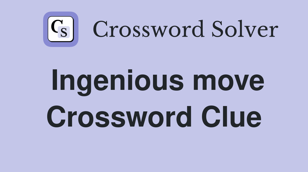 Ingenious move Crossword Clue