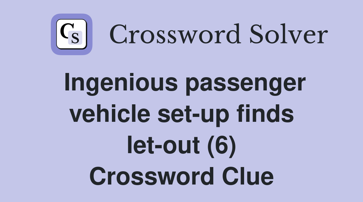 Ingenious passenger vehicle set-up finds let-out (6) Crossword Clue