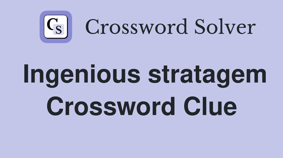 Ingenious stratagem Crossword Clue