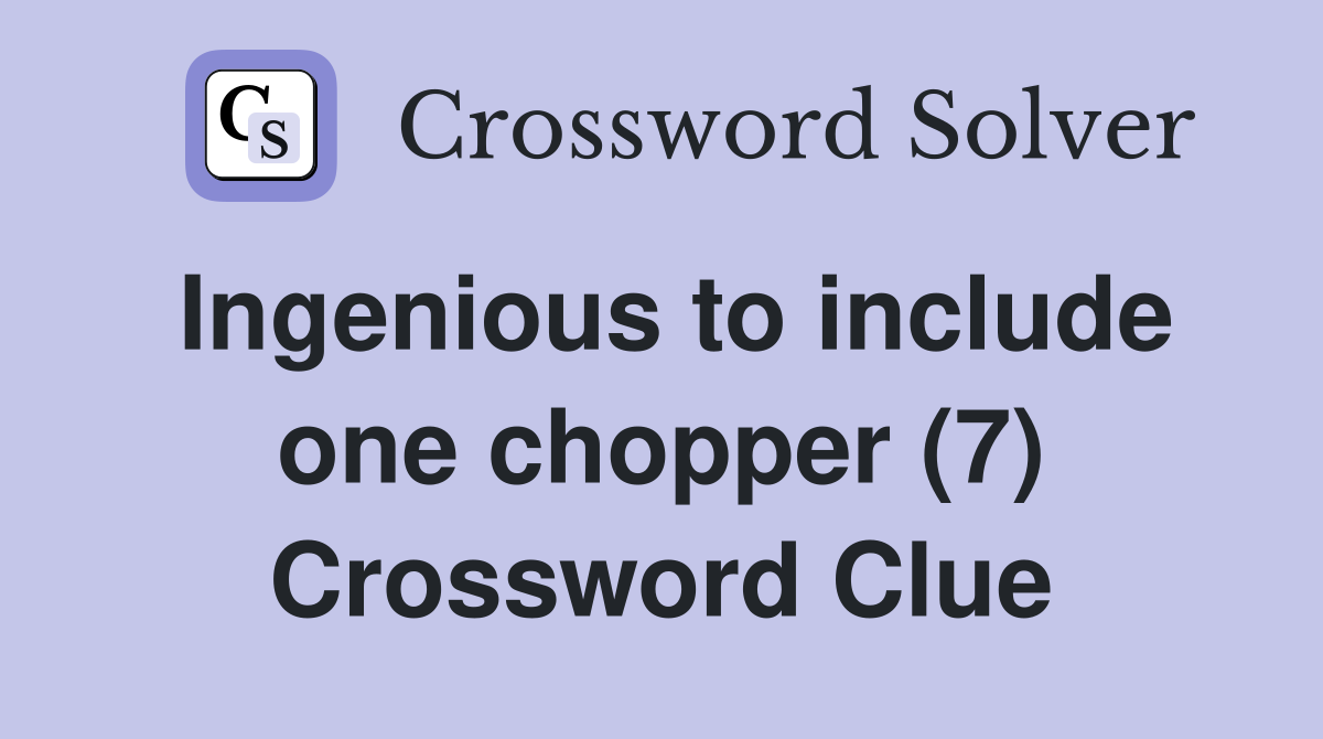 Ingenious to include one chopper (7) Crossword Clue