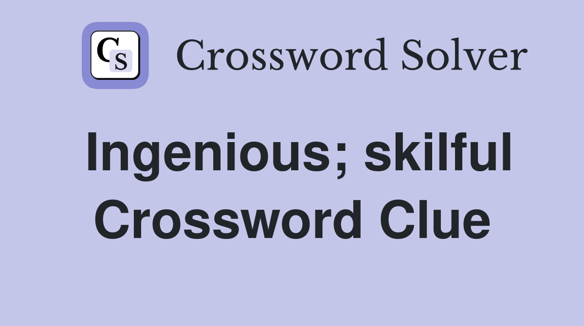 Ingenious; skilful Crossword Clue