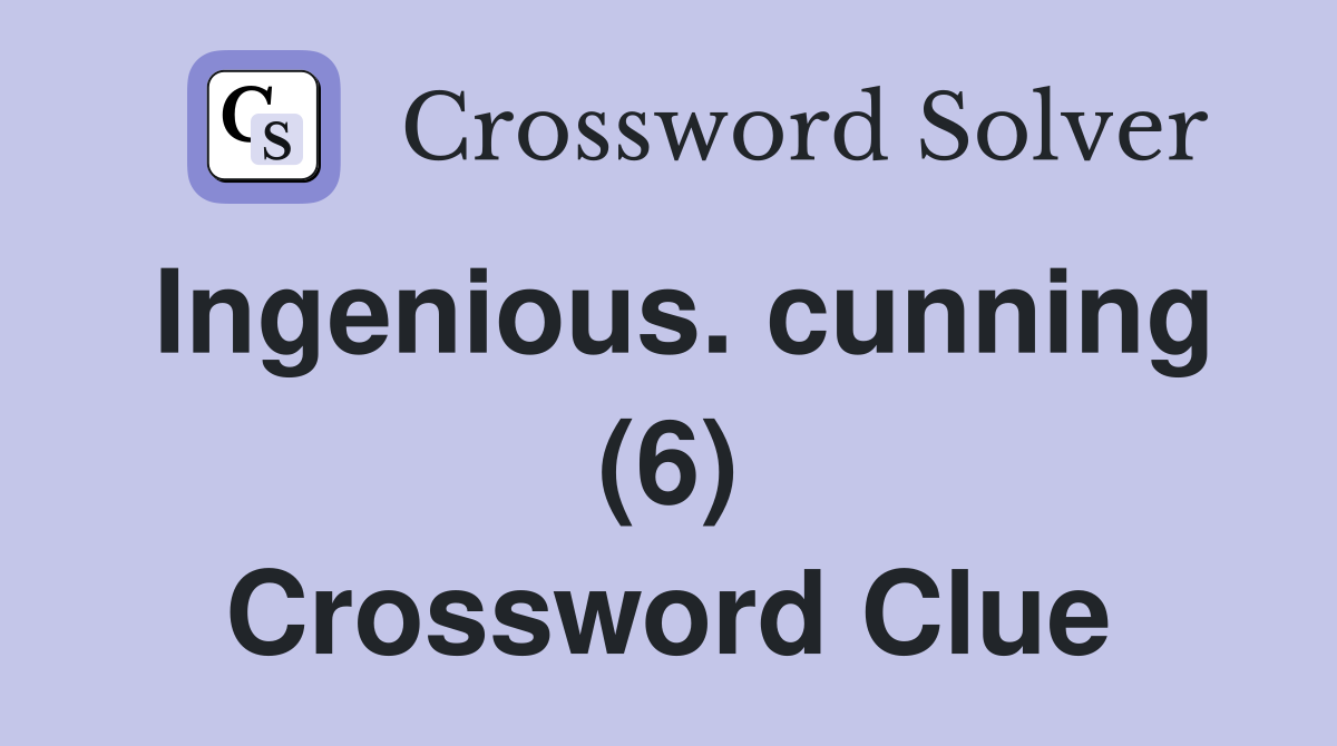 Ingenious. cunning (6) Crossword Clue