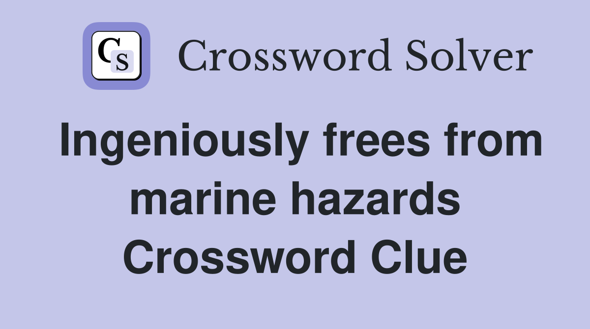 Ingeniously frees from marine hazards Crossword Clue