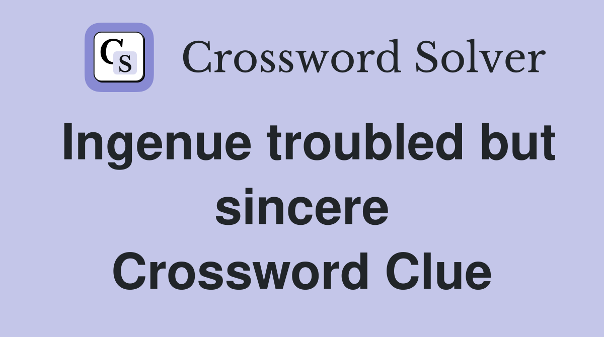 Ingenue troubled but sincere Crossword Clue