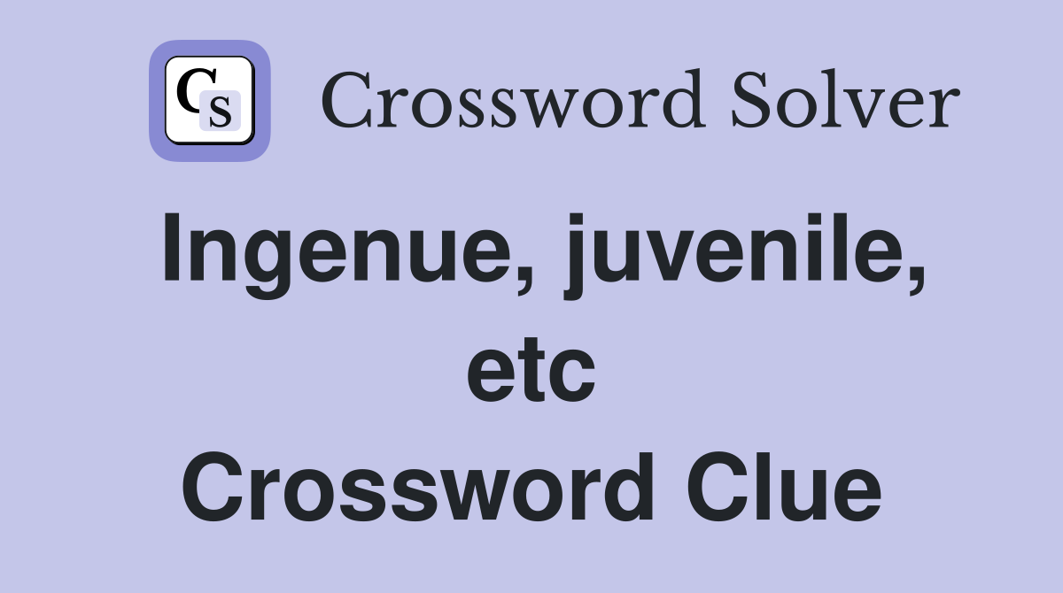 Ingenue, juvenile, etc Crossword Clue
