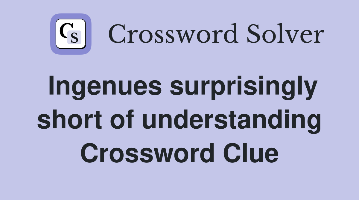 Ingenues surprisingly short of understanding Crossword Clue