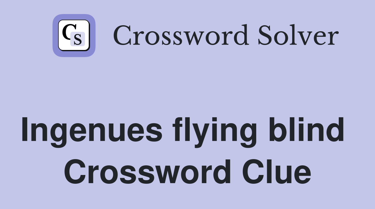 Ingenues flying blind  Crossword Clue