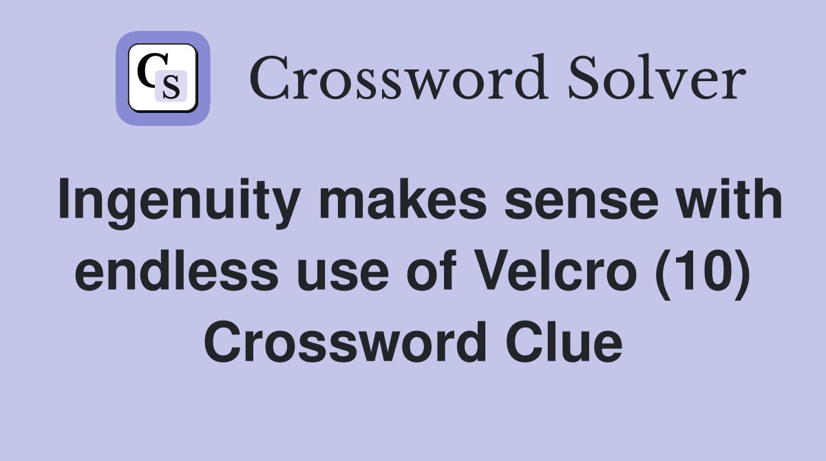 Ingenuity makes sense with endless use of Velcro (10) Crossword Clue