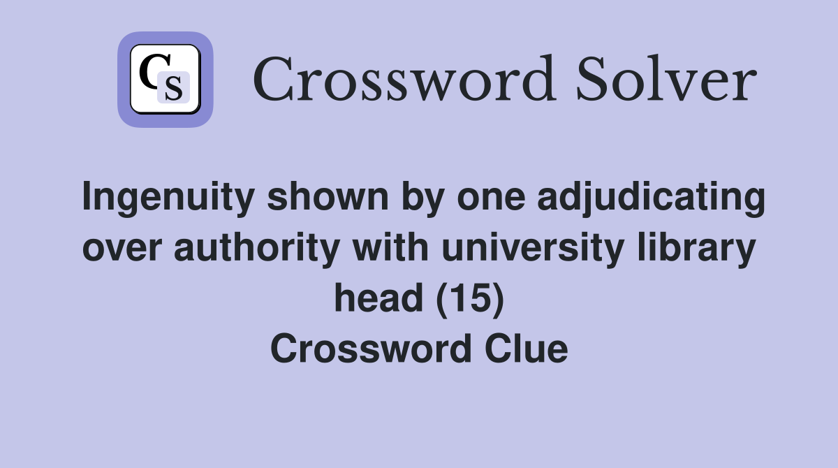 Ingenuity shown by one adjudicating over authority with university library head (15) Crossword Clue