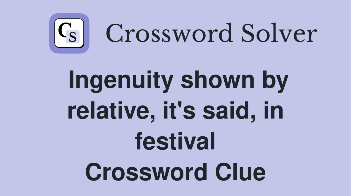 Ingenuity shown by relative, it's said, in festival Crossword Clue