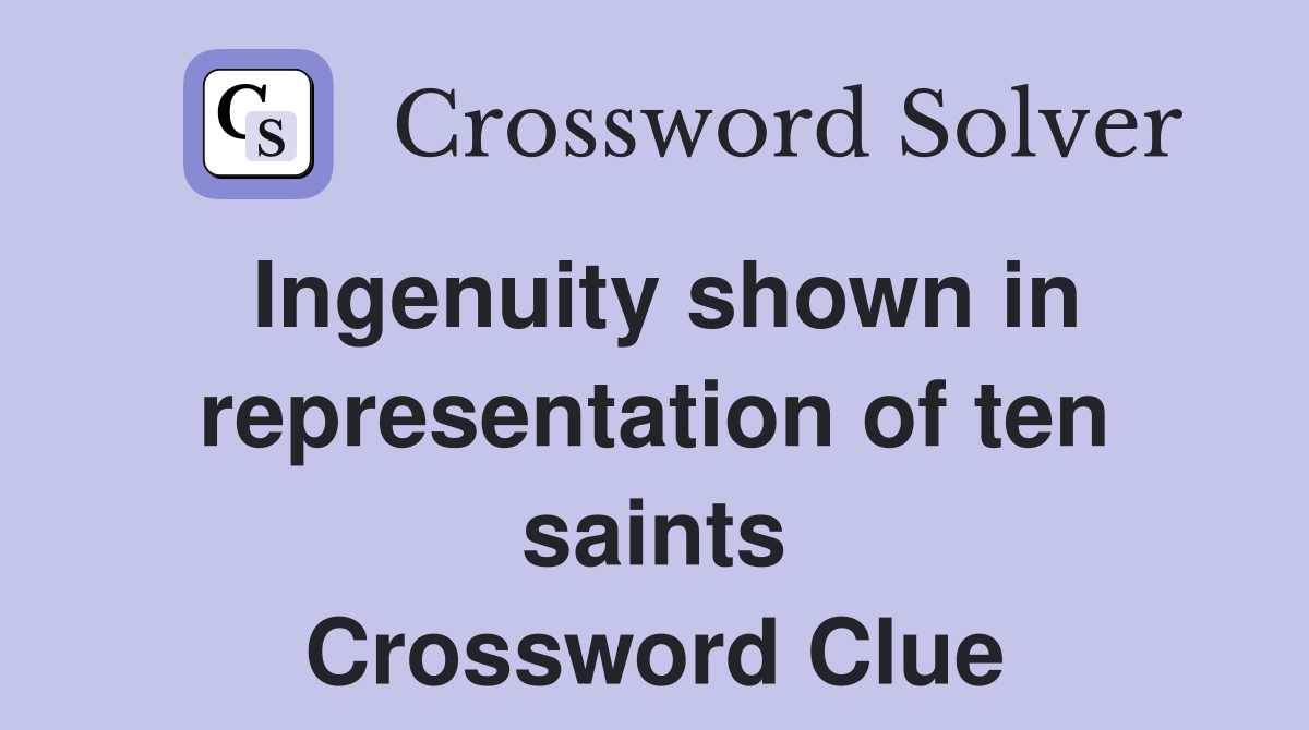 Ingenuity shown in representation of ten saints Crossword Clue