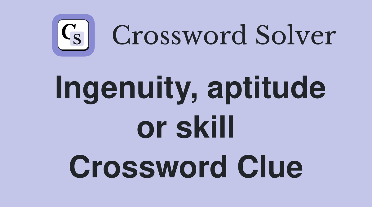 Ingenuity, aptitude or skill Crossword Clue