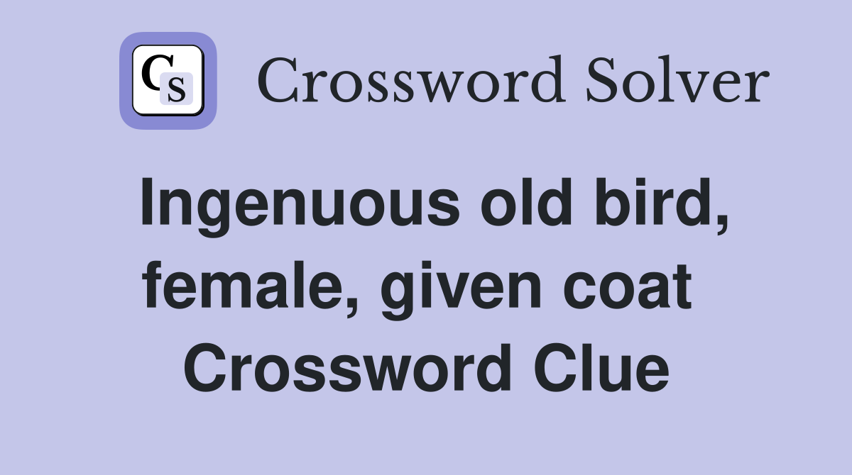 Ingenuous old bird, female, given coat  Crossword Clue