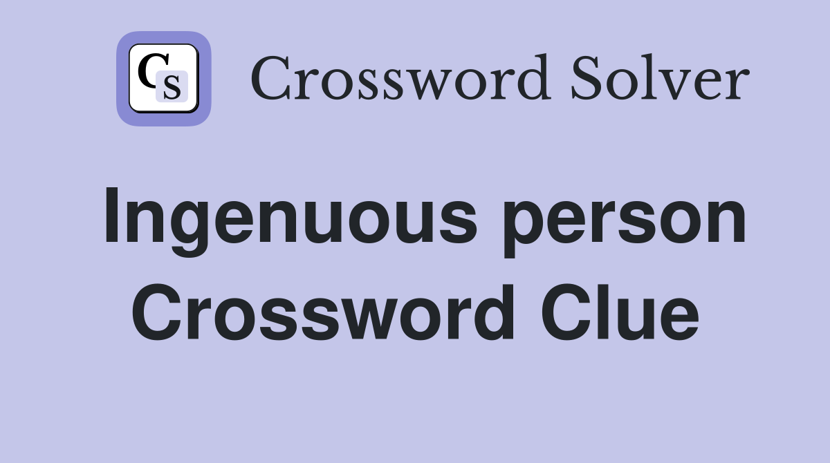 Ingenuous person Crossword Clue