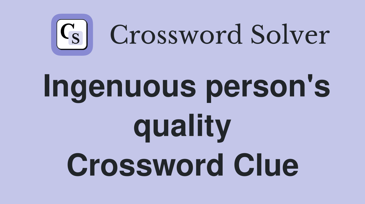 Ingenuous person's quality Crossword Clue