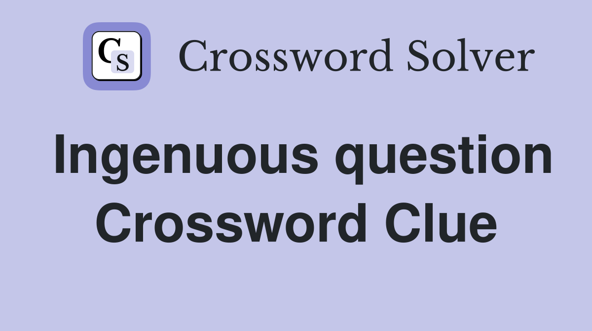 Ingenuous question Crossword Clue