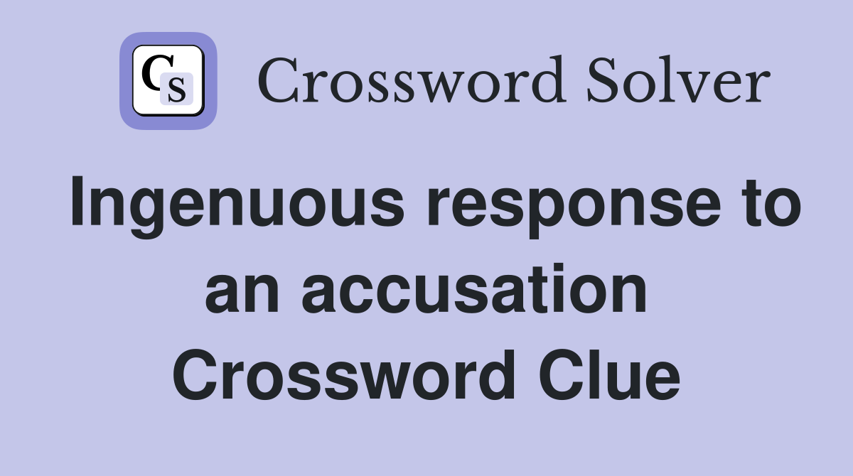 Ingenuous response to an accusation Crossword Clue