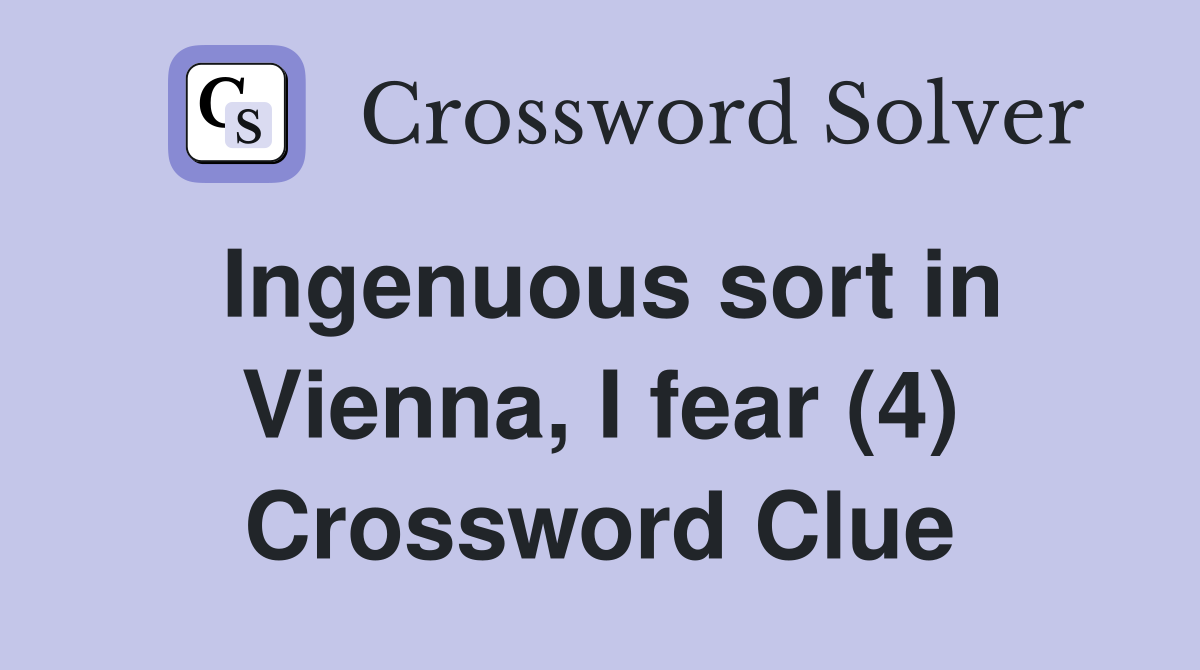 Ingenuous sort in Vienna, I fear (4) Crossword Clue