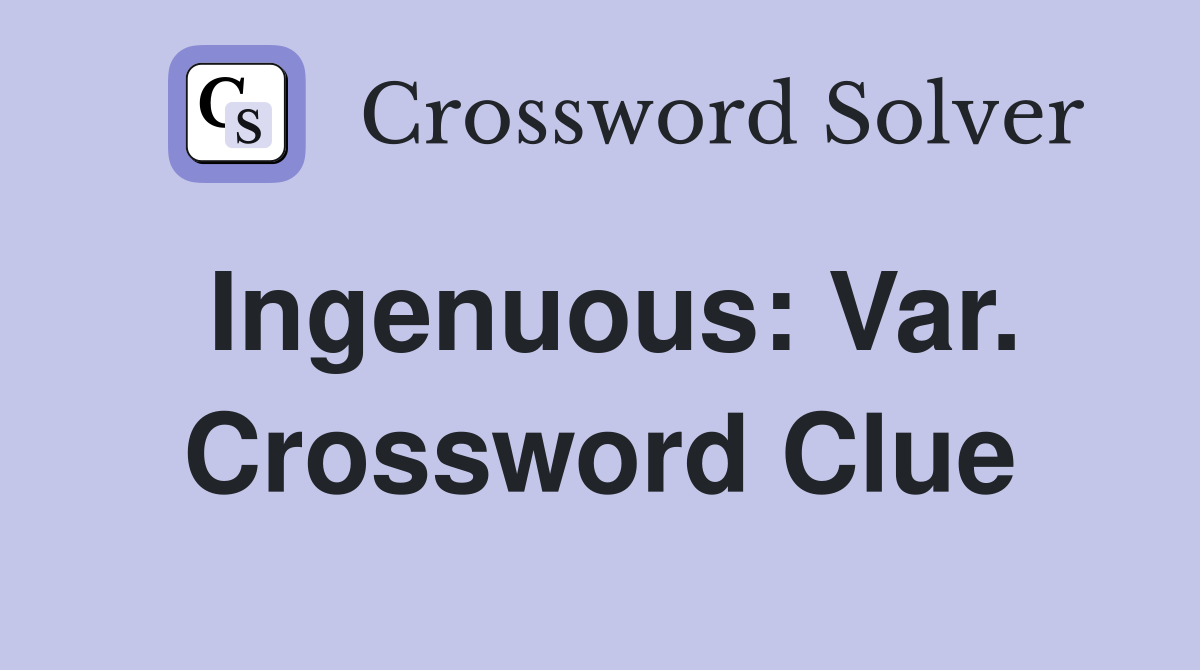 Ingenuous: Var. Crossword Clue