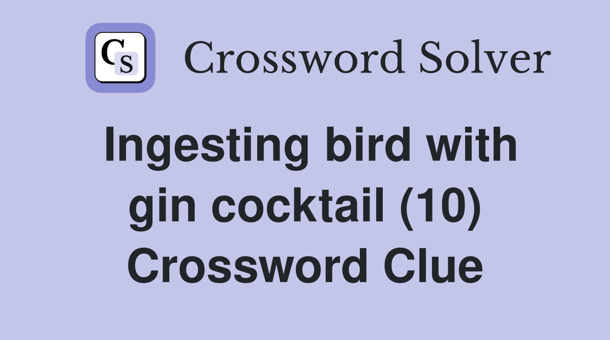 Ingesting bird with gin cocktail (10) Crossword Clue