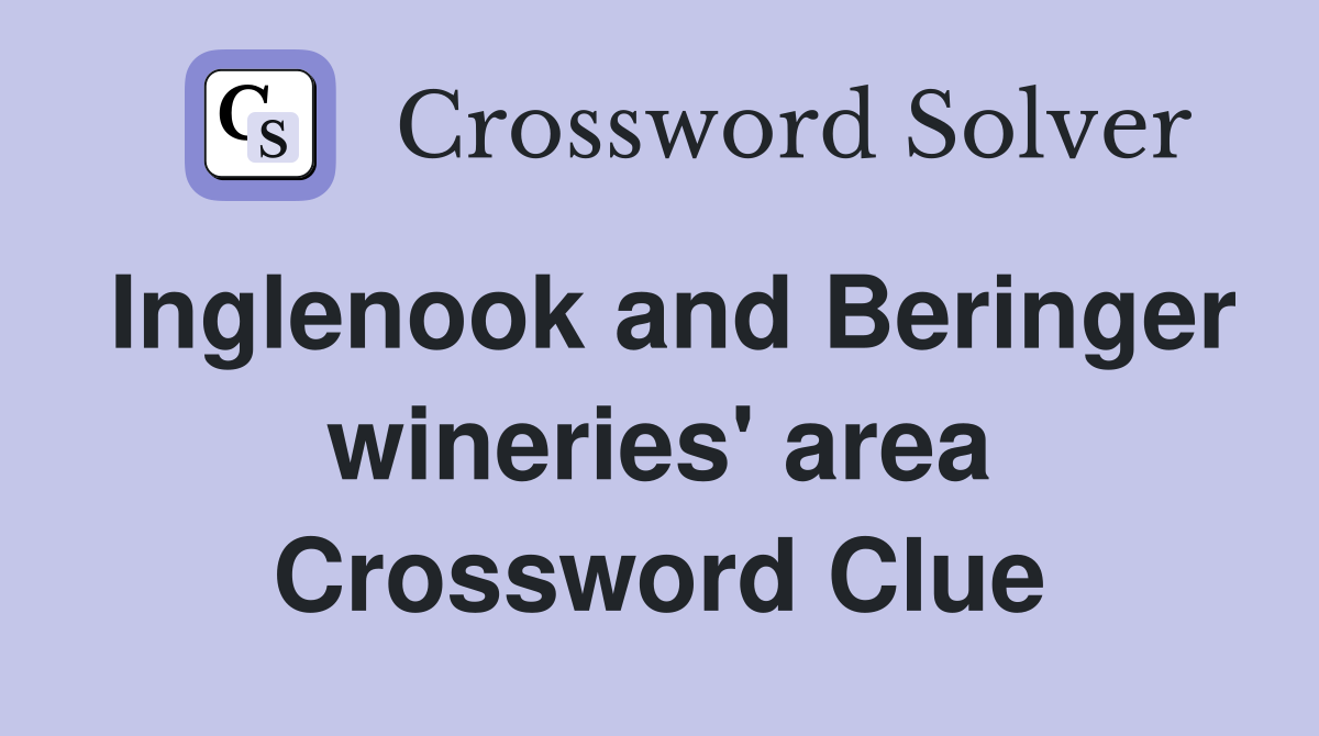 Inglenook and Beringer wineries' area Crossword Clue
