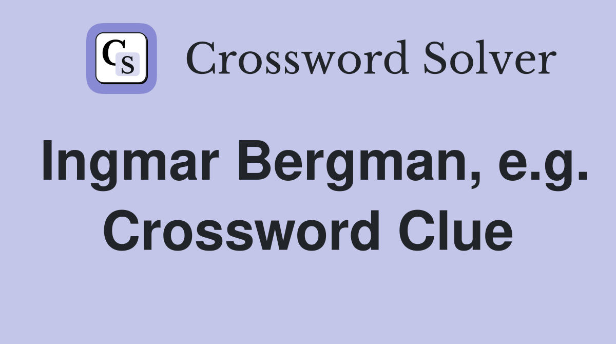 Ingmar Bergman, e.g. Crossword Clue