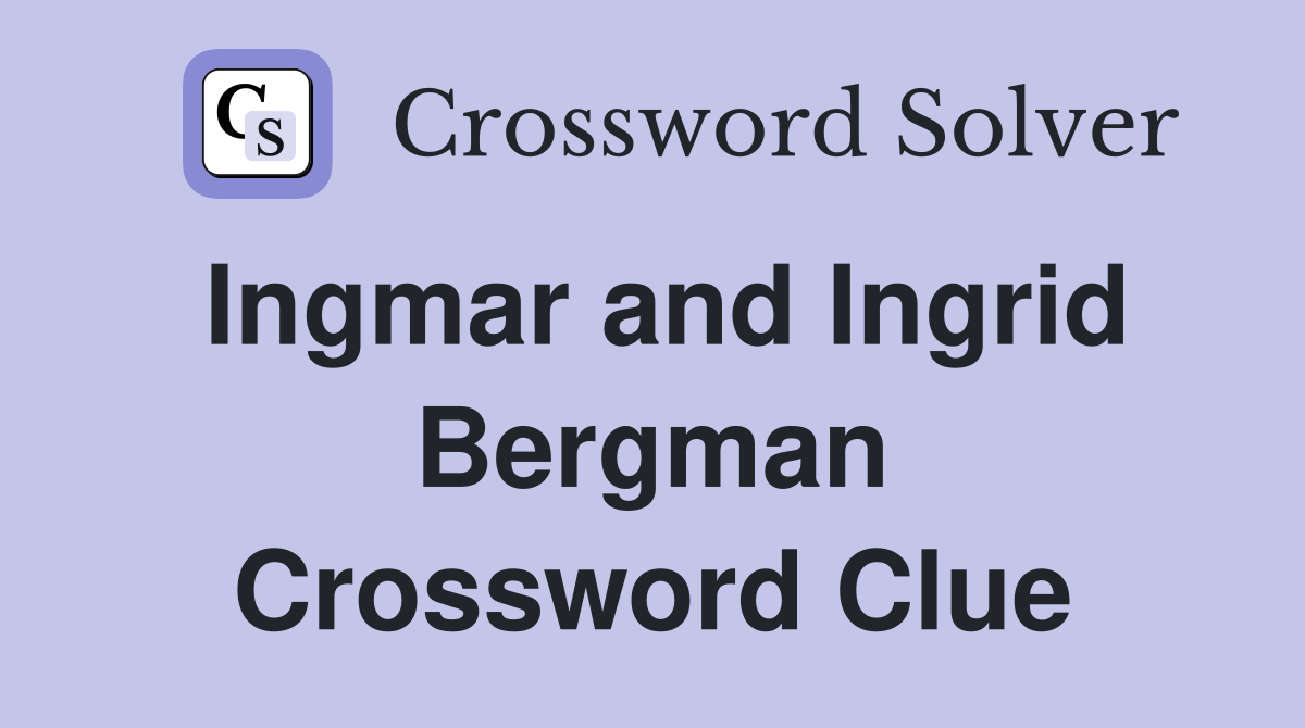 Ingmar and Ingrid Bergman Crossword Clue