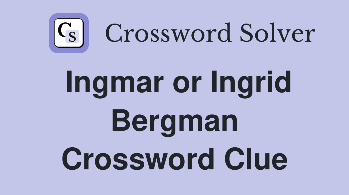 Ingmar or Ingrid Bergman Crossword Clue
