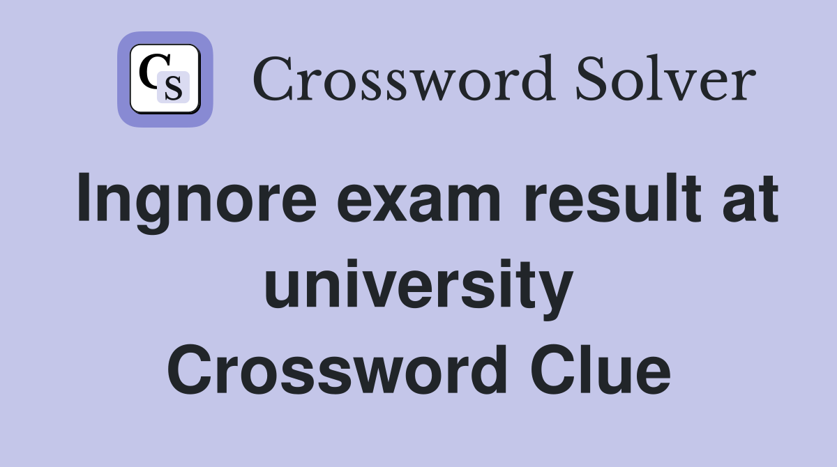 Ingnore exam result at university Crossword Clue
