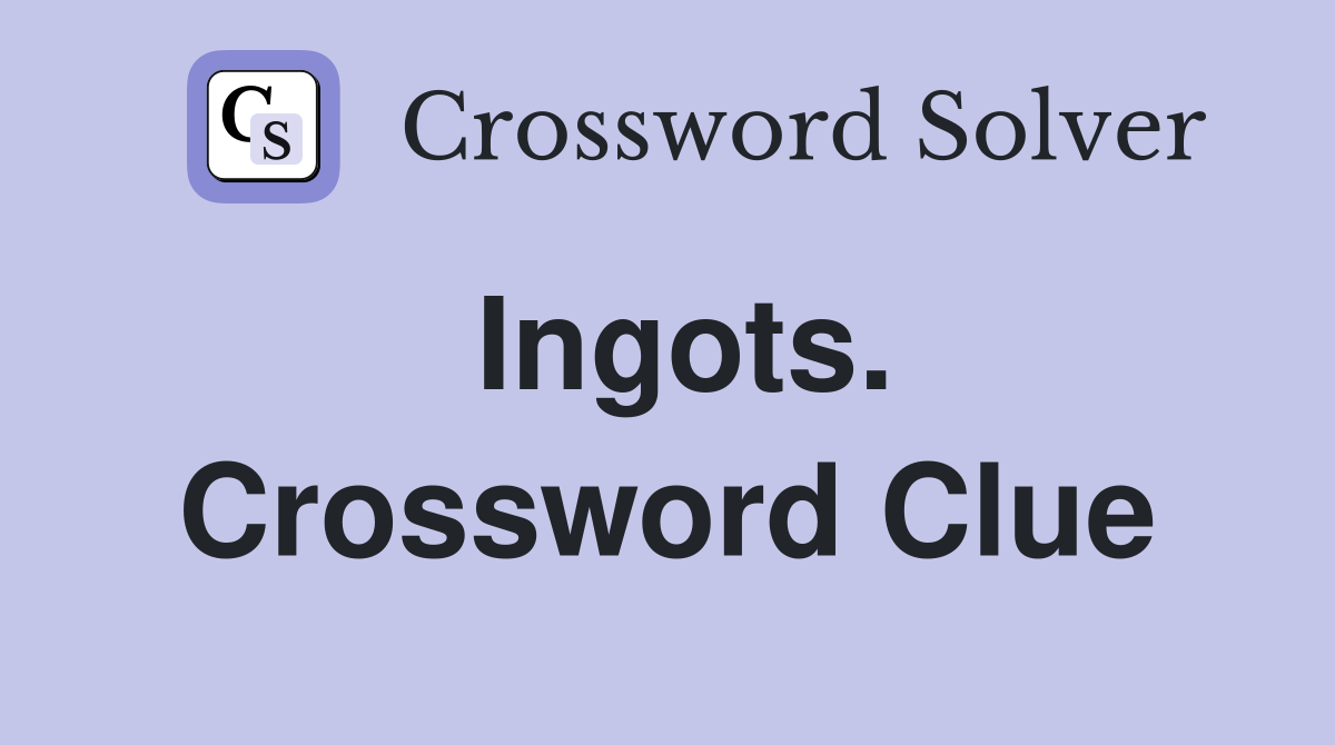 Ingots. Crossword Clue