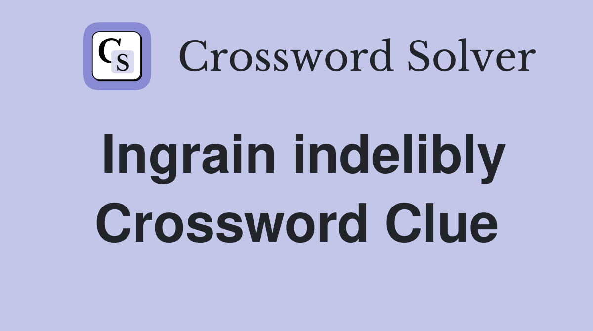 Ingrain indelibly Crossword Clue