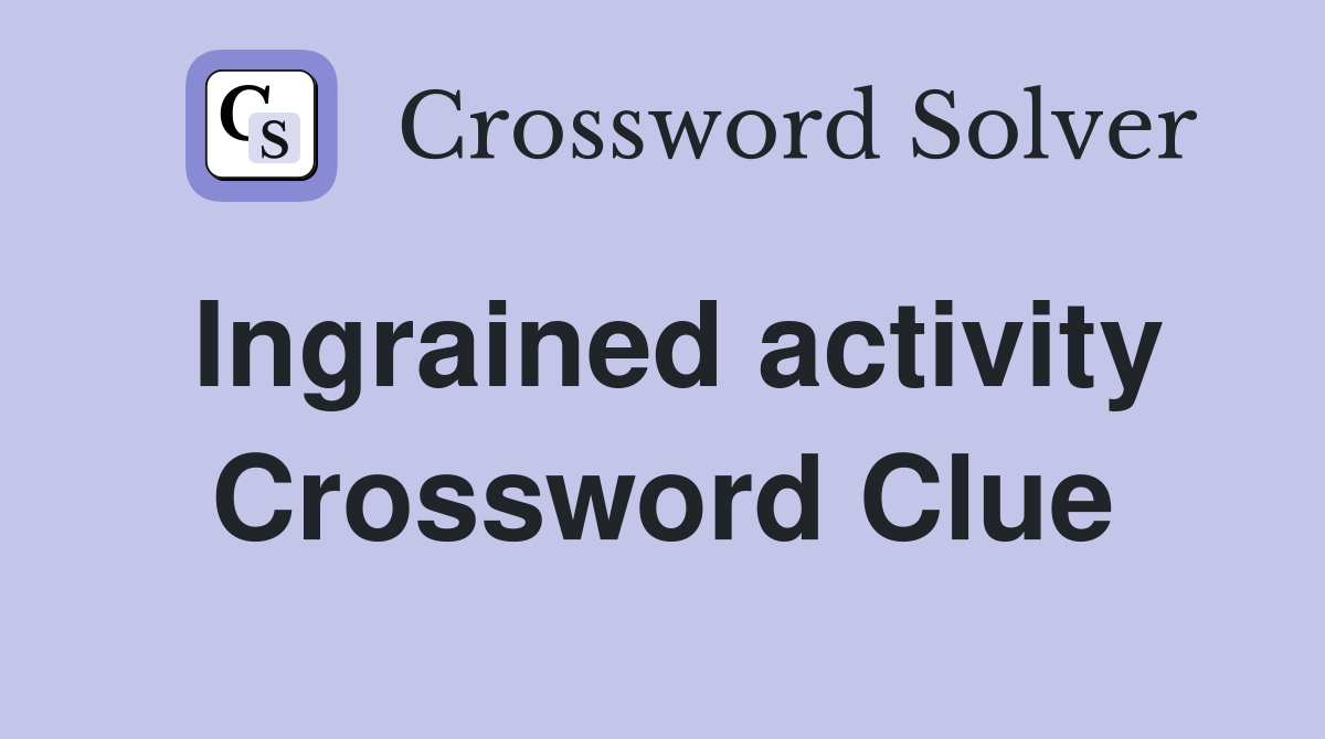 Ingrained activity Crossword Clue