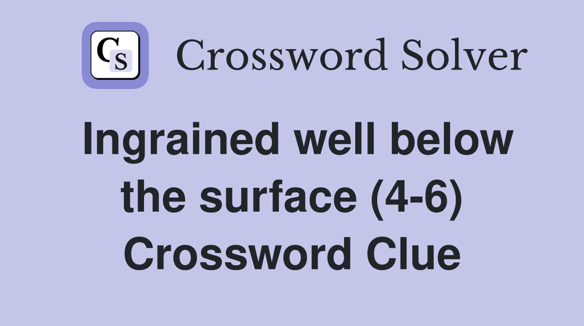 Ingrained well below the surface (4-6) Crossword Clue