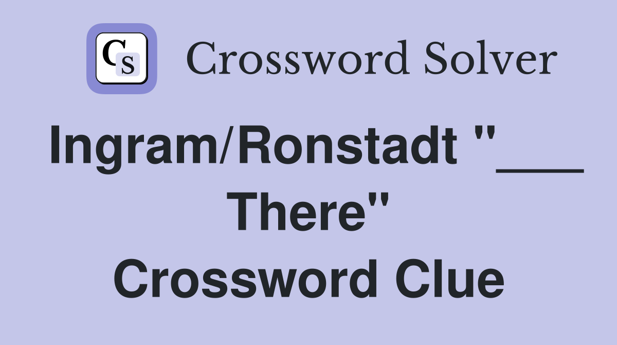 Ingram/Ronstadt "___ There" Crossword Clue