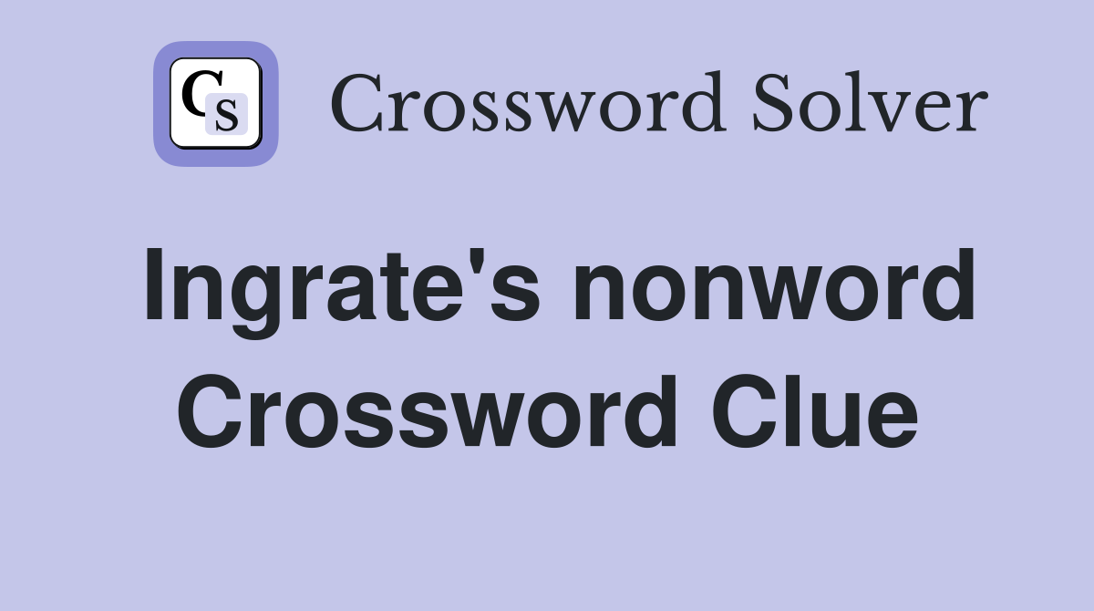 Ingrate's nonword Crossword Clue