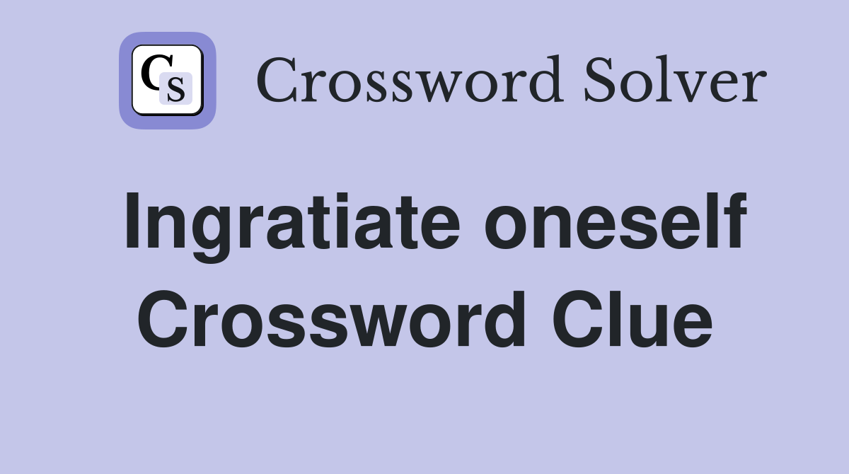 Ingratiate oneself Crossword Clue